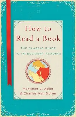 Cómo leer un libro: La guía clásica de la lectura inteligente - How to Read a Book: The Classic Guide to Intelligent Reading