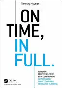 A tiempo, en su totalidad: Lograr la entrega perfecta con el pensamiento ajustado en la planificación de compras, cadena de suministro y producción - On Time, in Full: Achieving Perfect Delivery with Lean Thinking in Purchasing, Supply Chain, and Production Planning