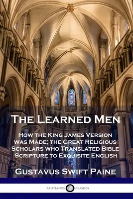 Hombres cultos: Cómo se hizo la versión King James; los grandes eruditos religiosos que tradujeron las Escrituras bíblicas a un inglés exquisito - Learned Men: How the King James Version was Made; the Great Religious Scholars who Translated Bible Scripture to Exquisite English