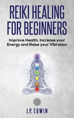 Sanación Reiki para Principiantes: Mejora Tu Salud, Aumenta Tu Energía y Eleva Tu Vibración - Reiki Healing for Beginners: Improve Your Health, Increase Your Energy and Raise Your Vibration