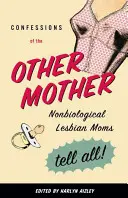 Confesiones de la otra madre: Las madres lesbianas no biológicas lo cuentan todo - Confessions of the Other Mother: Nonbiological Lesbian Moms Tell All!