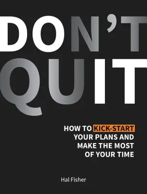 No renuncie - Cómo poner en marcha sus planes y aprovechar al máximo su tiempo - Don't Quit - How to Kick-Start Your Plans and Make the Most of Your Time
