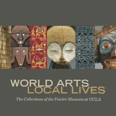 Artes del mundo, vidas locales: Las colecciones del Museo Fowler de la UCLA - World Arts, Local Lives: The Collections of the Fowler Museum at UCLA