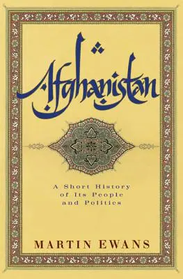 Afganistán: Breve historia de su pueblo y su política - Afghanistan: A Short History of Its People and Politics