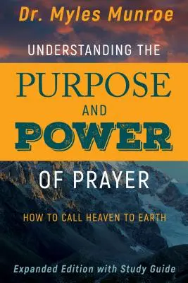 Comprender el propósito y el poder de la oración: Cómo Llamar al Cielo a la Tierra - Understanding the Purpose and Power of Prayer: How to Call Heaven to Earth