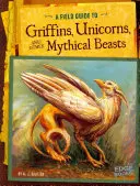 Guía de campo de grifos, unicornios y otras bestias míticas - A Field Guide to Griffins, Unicorns, and Other Mythical Beasts