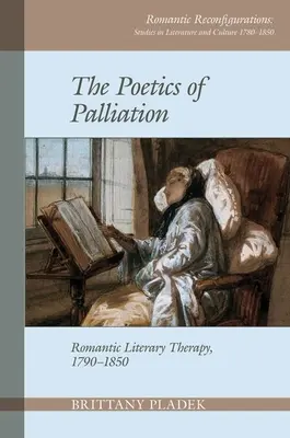 Poética de la paliación: Terapia literaria romántica, 1790-1850 - Poetics of Palliation: Romantic Literary Therapy, 1790-1850