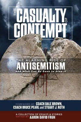 La víctima del desprecio: El alarmante aumento del antisemitismo y lo que se puede hacer para detenerlo - The Casualty of Contempt: The Alarming Rise of Antisemitism and What Can Be Done to Stop It