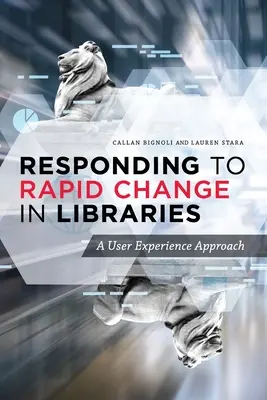 Cómo responder a los rápidos cambios en las bibliotecas: Un enfoque basado en la experiencia del usuario - Responding to Rapid Change in Libraries: A User Experience Approach