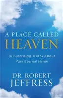 Un Lugar Llamado Cielo: 10 Verdades Sorprendentes Sobre Tu Hogar Eterno - A Place Called Heaven: 10 Surprising Truths about Your Eternal Home