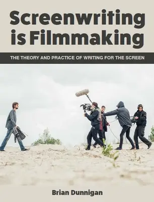 Escribir guiones es hacer cine: Teoría y práctica de la escritura para la pantalla - Screenwriting Is Filmmaking: The Theory and Practice of Writing for the Screen