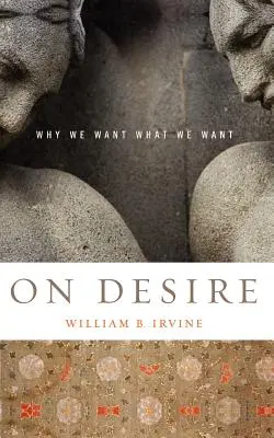 Sobre el deseo: Por qué queremos lo que queremos - On Desire: Why We Want What We Want
