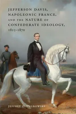 Jefferson Davis, la Francia napoleónica y la naturaleza de la ideología confederada, 1815-1870 - Jefferson Davis, Napoleonic France, and the Nature of Confederate Ideology, 1815-1870