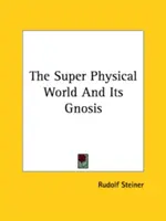 El mundo superfísico y su gnosis - The Super Physical World And Its Gnosis