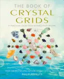 El Libro de las Rejillas de Cristal: Una guía práctica para alcanzar tus sueños - The Book of Crystal Grids: A Practical Guide to Achieving Your Dreams