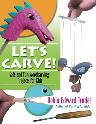 ¡Vamos a tallar! Proyectos seguros y divertidos de talla en madera para niños - Let's Carve!: Safe and Fun Woodcarving Projects for Kids