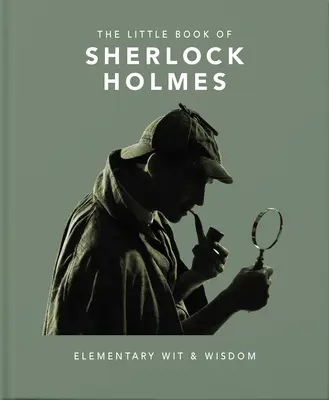 El pequeño libro de Sherlock Holmes: ingenio y sabiduría elementales - The Little Book of Sherlock Holmes: Elementary Wit & Wisdom