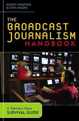 The Broadcast Journalism Handbook: Guía de supervivencia para los informativos de televisión - The Broadcast Journalism Handbook: A Television News Survival Guide