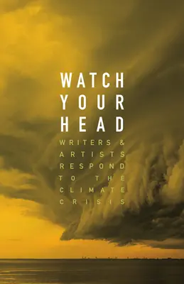 Cuidado con la cabeza: Escritores y artistas responden a la crisis climática - Watch Your Head: Writers and Artists Respond to the Climate Crisis