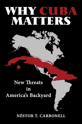 Why Cuba Matters: Nuevas amenazas en el patio trasero de Estados Unidos - Why Cuba Matters: New Threats in America's Backyard