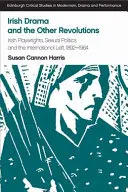 El drama irlandés y las otras revoluciones: Dramaturgos, política sexual e izquierda internacional, 1892-1964 - Irish Drama and the Other Revolutions: Playwrights, Sexual Politics and the International Left, 1892-1964