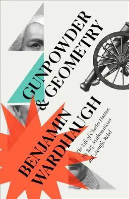 La pólvora y la geometría: La vida de Charles Hutton: Pit Boy, matemático y rebelde científico - Gunpowder and Geometry: The Life of Charles Hutton: Pit Boy, Mathematician and Scientific Rebel