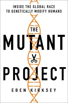 El Proyecto Mutante: La carrera mundial para modificar genéticamente a los humanos - The Mutant Project: Inside the Global Race to Genetically Modify Humans