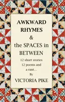 Awkward Rhymes and The Spaces in Between - 12 relatos breves, 12 poemas y un desvarío - Awkward Rhymes and The Spaces in Between - 12 Short Stories, 12 Poems and a Rant