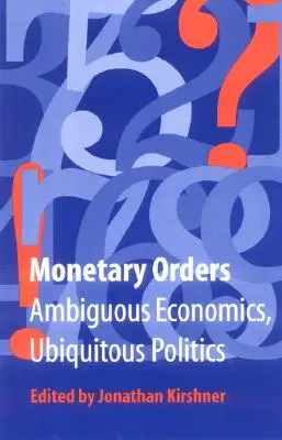 Órdenes monetarias: Economía ambigua, política omnipresente - Monetary Orders: Ambiguous Economics, Ubiquitous Politics