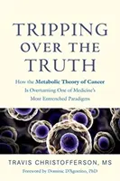 Tropezando con la verdad: cómo la teoría metabólica del cáncer está derribando uno de los paradigmas más arraigados de la medicina - Tripping Over the Truth: How the Metabolic Theory of Cancer Is Overturning One of Medicine's Most Entrenched Paradigms