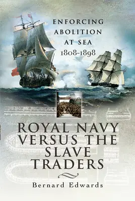 La Royal Navy contra los traficantes de esclavos: La imposición de la abolición en el mar 1808-1898 - Royal Navy Versus the Slave Traders: Enforcing Abolition at Sea 1808-1898