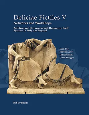 Deliciae Fictiles V. Redes y talleres: Terracotas arquitectónicas y sistemas de cubiertas decorativas en Italia y más allá de sus fronteras - Deliciae Fictiles V. Networks and Workshops: Architectural Terracottas and Decorative Roof Systems in Italy and Beyond