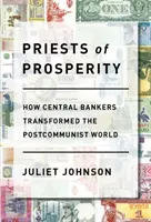 Sacerdotes de la prosperidad: cómo los banqueros centrales transformaron el mundo poscomunista - Priests of Prosperity: How Central Bankers Transformed the Postcommunist World