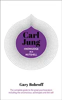 El conocimiento en una cáscara de nuez: Carl Jung - La guía completa del gran psicoanalista, incluyendo el inconsciente, los arquetipos y el yo - Knowledge in a Nutshell: Carl Jung - The complete guide to the great psychoanalyst, including the unconscious, archetypes and the self