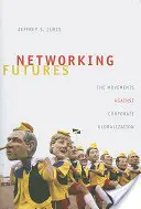 Futuros en red: Los movimientos contra la globalización empresarial - Networking Futures: The Movements Against Corporate Globalization