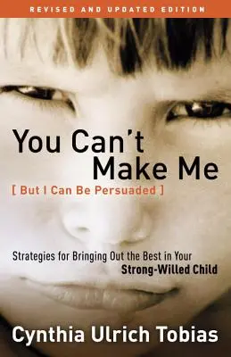No puedes obligarme (pero puedes persuadirme): Estrategias para sacar lo mejor de su hijo de carácter fuerte - You Can't Make Me (But I Can Be Persuaded): Strategies for Bringing Out the Best in Your Strong-Willed Child