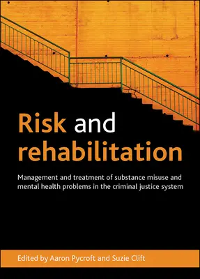 Riesgo y rehabilitación: Gestión y tratamiento del abuso de sustancias y los problemas de salud mental en el sistema de justicia penal - Risk and Rehabilitation: Management and Treatment of Substance Misuse and Mental Health Problems in the Criminal Justice System