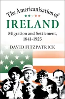 La americanización de Irlanda: Migración y asentamiento, 1841-1925 - The Americanisation of Ireland: Migration and Settlement, 1841-1925