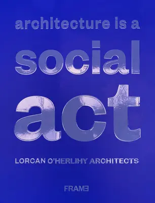 La arquitectura es un acto social: Lorcan O'Herlihy Architects - Architecture Is a Social ACT: Lorcan O'Herlihy Architects