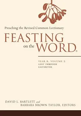 El banquete de la Palabra: Año B, Volumen 2: De Cuaresma a Pascua - Feasting on the Word: Year B, Volume 2: Lent Through Eastertide