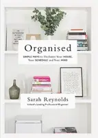 Organizados: Maneras sencillas de desordenar tu casa, tu agenda y tu mente - Organised: Simple Ways to Declutter Your House, Your Schedule and Your Mind