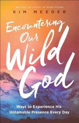 Al encuentro de nuestro Dios salvaje: Maneras de experimentar su indomable presencia cada día - Encountering Our Wild God: Ways to Experience His Untamable Presence Every Day