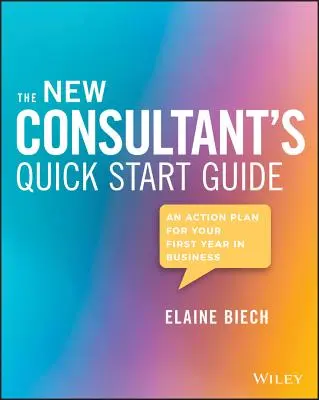 Guía de inicio rápido del nuevo consultor: Un plan de acción para su primer año en el negocio - The New Consultant's Quick Start Guide: An Action Plan for Your First Year in Business