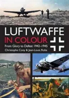 La Luftwaffe en color: De la Gloria a la Derrota: 1942-1945 - Luftwaffe in Colour: From Glory to Defeat: 1942-1945