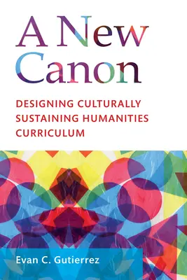 Un nuevo canon: Designing Culturally Sustaining Humanities Curriculum - A New Canon: Designing Culturally Sustaining Humanities Curriculum