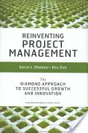 Reinventar la gestión de proyectos: El enfoque del diamante para el éxito del crecimiento y la innovación - Reinventing Project Management: The Diamond Approach to Successful Growth and Innovation