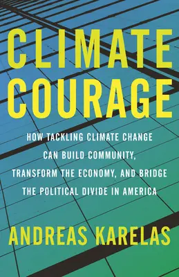 Valor climático: Cómo afrontar el cambio climático puede crear comunidad, transformar la economía y superar la división política en Estados Unidos - Climate Courage: How Tackling Climate Change Can Build Community, Transform the Economy, and Bridge the Political Divide in America