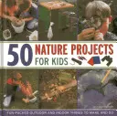 50 proyectos de naturaleza para niños: Cosas divertidas para hacer al aire libre y en interiores - 50 Nature Projects for Kids: Fun-Packed Outdoor and Indoor Things to Make and Do