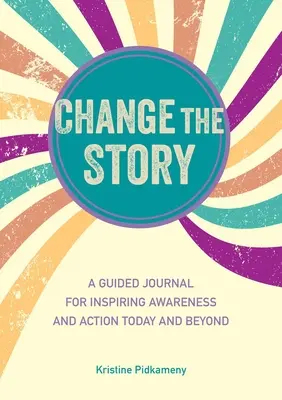Cambia la historia: Un Diario Guiado para Inspirar la Concienciación y la Acción Hoy y en el Futuro - Change the Story: A Guided Journal for Inspiring Awareness and Action Today and Beyond
