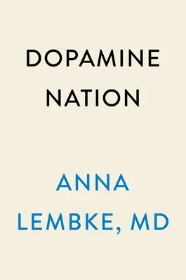 La nación de la dopamina: Encontrar el equilibrio en la era de la indulgencia - Dopamine Nation: Finding Balance in the Age of Indulgence